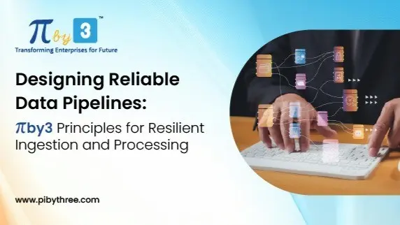 designing-reliable-data-pipelines-by3-s-principles-for-resilient-ingestion-and-processing